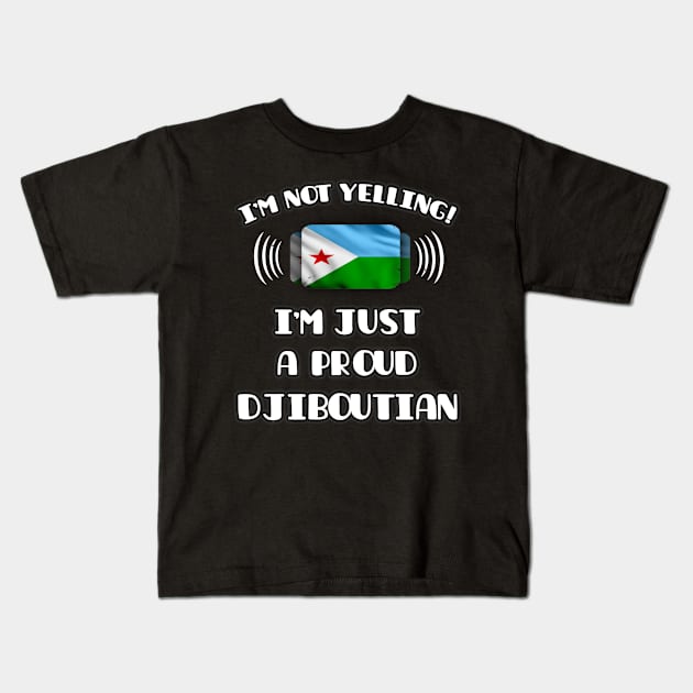 I'm Not Yelling I'm A Proud Djiboutian - Gift for Djiboutian With Roots From Djibouti Kids T-Shirt by Country Flags